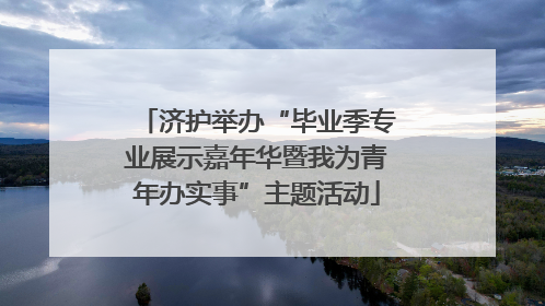 济护举办“毕业季专业展示嘉年华暨我为青年办实事”主题活动