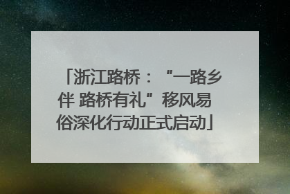 浙江路桥：“一路乡伴 路桥有礼”移风易俗深化行动正式启动
