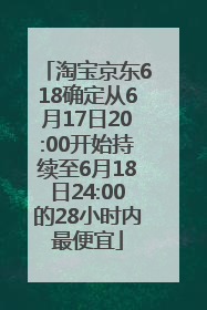 淘宝京东618确定从6月17日20:00开始持续至6月18日24:00的28小时内最便宜