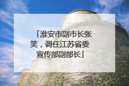 淮安市副市长张笑，调任江苏省委宣传部副部长