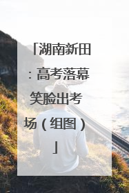 湖南新田：高考落幕 笑脸出考场（组图）