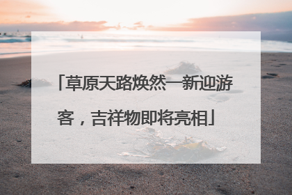 草原天路焕然一新迎游客，吉祥物即将亮相