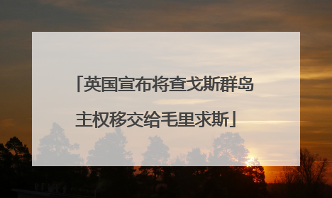 英国宣布将查戈斯群岛主权移交给毛里求斯