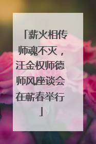 薪火相传师魂不灭，汪金权师德师风座谈会在蕲春举行