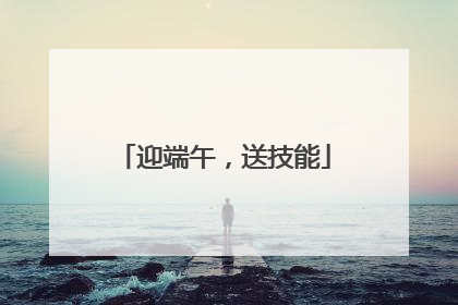 迎端午，送技能