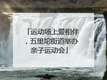 运动场上爱相伴，五里坨街道举办亲子运动会