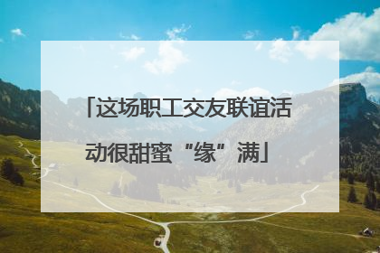 这场职工交友联谊活动很甜蜜“缘”满