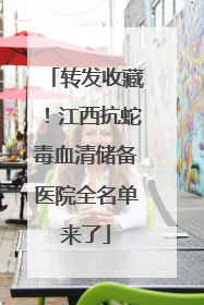 转发收藏！江西抗蛇毒血清储备医院全名单来了