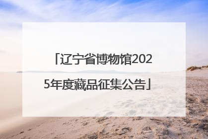 辽宁省博物馆2025年度藏品征集公告