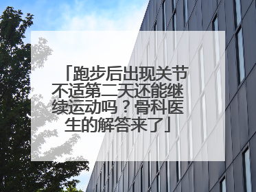 跑步后出现关节不适第二天还能继续运动吗？骨科医生的解答来了