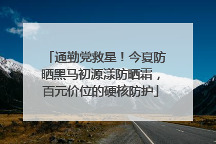 通勤党救星！今夏防晒黑马初源漾防晒霜，百元价位的硬核防护