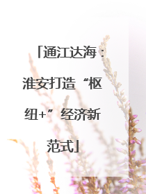通江达海：淮安打造“枢纽+”经济新范式