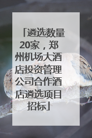 遴选数量20家，郑州机场大酒店投资管理公司合作酒店遴选项目招标