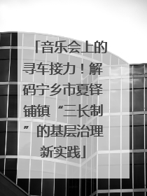 音乐会上的寻车接力！解码宁乡市夏铎铺镇“三长制”的基层治理新实践