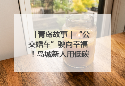青岛故事｜“公交婚车”驶向幸福！岛城新人用低碳浪漫点亮城市