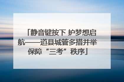 静音键按下 护梦想启航——道县城管多措并举保障“三考”秩序