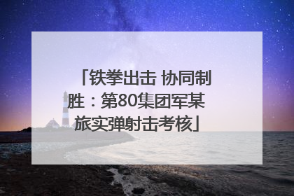 铁拳出击 协同制胜：第80集团军某旅实弹射击考核