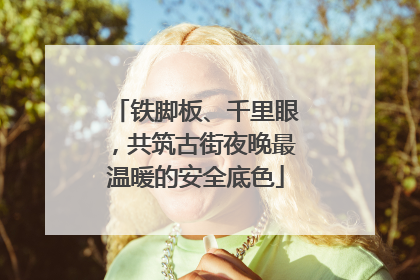 铁脚板、千里眼，共筑古街夜晚最温暖的安全底色