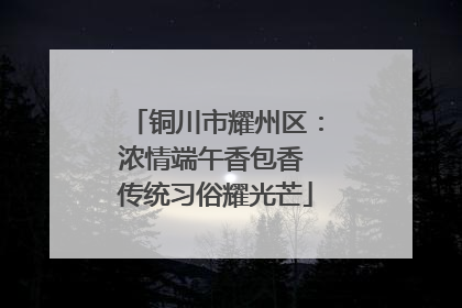 铜川市耀州区：浓情端午香包香 传统习俗耀光芒