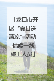 龙口市开展“夏日送清凉”活动 情暖一线施工人员