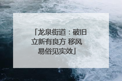 龙泉街道：破旧立新有良方 移风易俗见实效