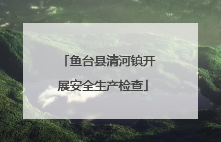 鱼台县清河镇开展安全生产检查