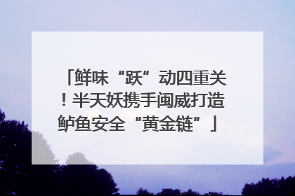 鲜味“跃”动四重关！半天妖携手闽威打造鲈鱼安全“黄金链”