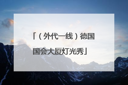 （外代一线）德国国会大厦灯光秀