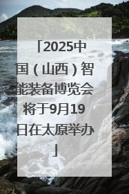 2025中国（山西）智能装备博览会将于9月19日在太原举办