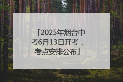 2025年烟台中考6月13日开考，考点安排公布