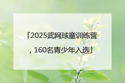 2025武网球童训练营，160名青少年入选