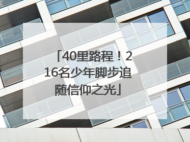 40里路程！216名少年脚步追随信仰之光